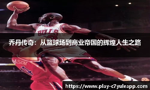 乔丹传奇：从篮球场到商业帝国的辉煌人生之路